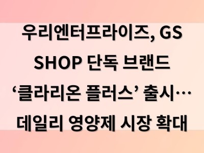 우리엔터프라이즈, GS SHOP 단독 브랜드 ‘클라리온 플러스’ 출시… 데일리 영양제 시장 확대