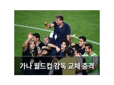 가나 월드컵 감독 교체 충격