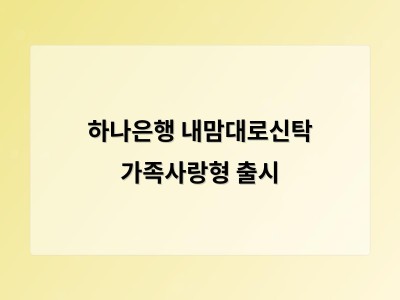 하나은행 내맘대로신탁 가족사랑형 출시