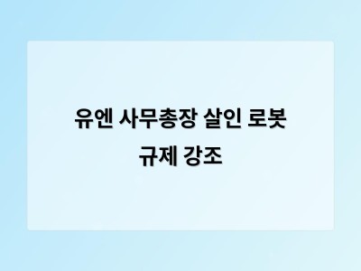 유엔 사무총장 살인 로봇 규제 강조