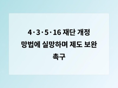 4·3·5·16 재단 개정 망법에 실망하며 제도 보완 촉구